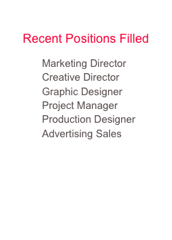 Marketing
Recent Positions Filled
            Marketing Director
            Creative Director
            Graphic Designer
            Project Manager
            Production Designer
            Advertising Sales